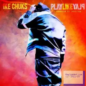 Ike Chuks - Play Like Play